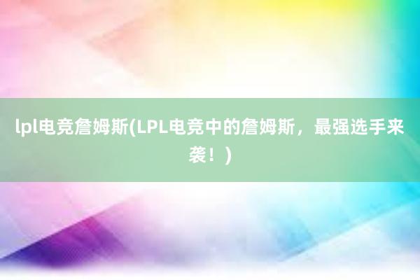 lpl电竞詹姆斯(LPL电竞中的詹姆斯，最强选手来袭！)