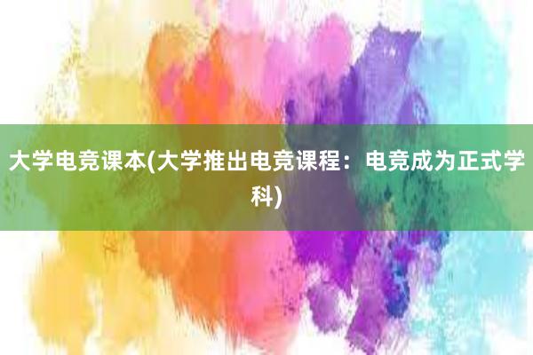 大学电竞课本(大学推出电竞课程：电竞成为正式学科)