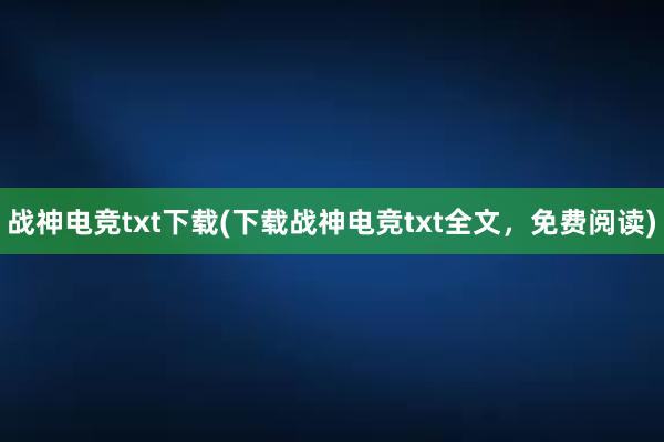 战神电竞txt下载(下载战神电竞txt全文，免费阅读)