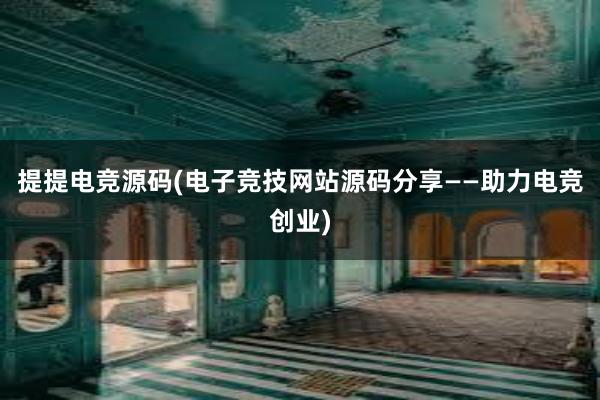 提提电竞源码(电子竞技网站源码分享——助力电竞创业)