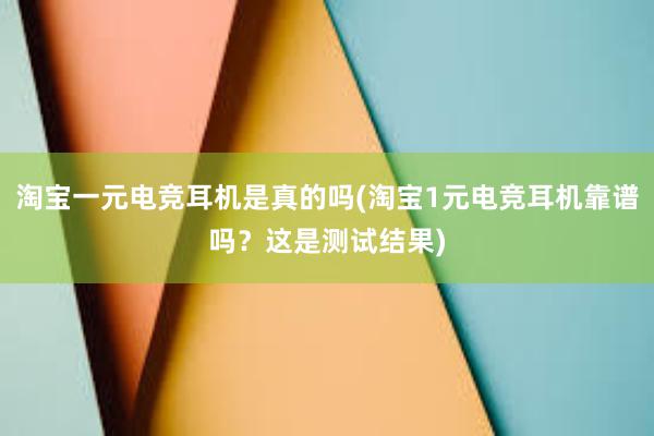 淘宝一元电竞耳机是真的吗(淘宝1元电竞耳机靠谱吗？这是测试结果)