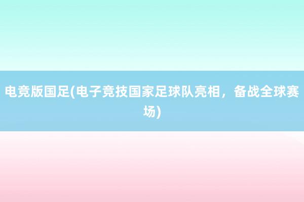 电竞版国足(电子竞技国家足球队亮相，备战全球赛场)