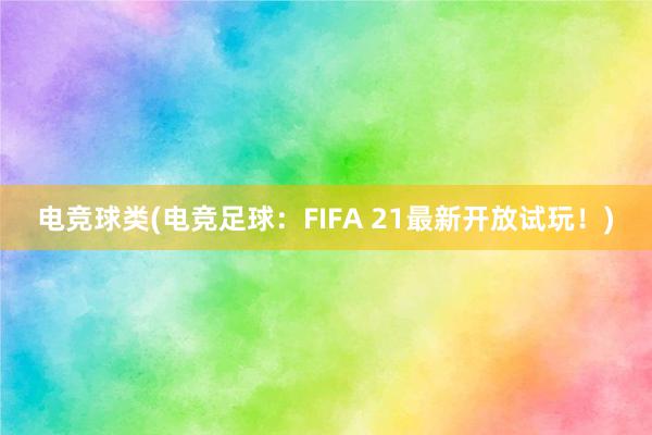 电竞球类(电竞足球：FIFA 21最新开放试玩！)