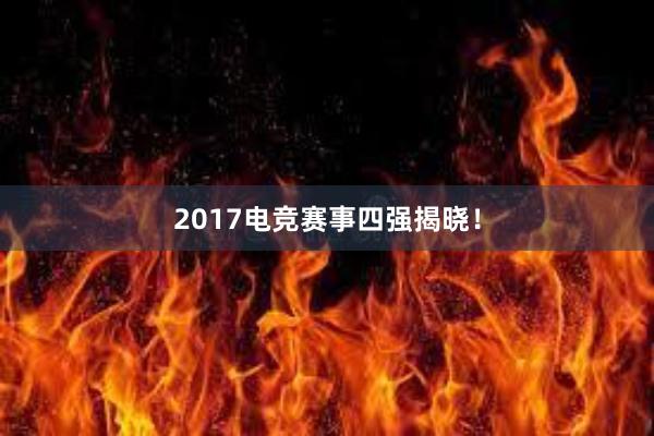 2017电竞赛事四强揭晓！