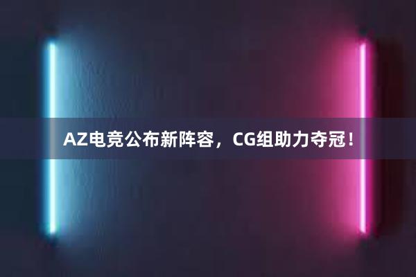 AZ电竞公布新阵容，CG组助力夺冠！