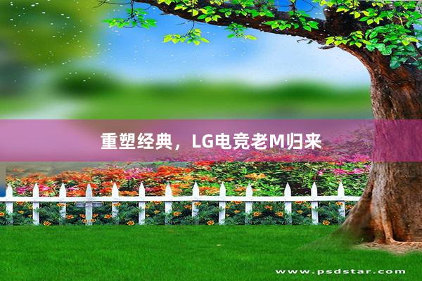 重塑经典，LG电竞老M归来