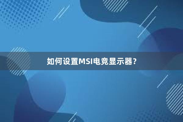 如何设置MSI电竞显示器？