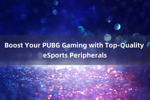 Boost Your PUBG Gaming with Top-Quality eSports Peripherals