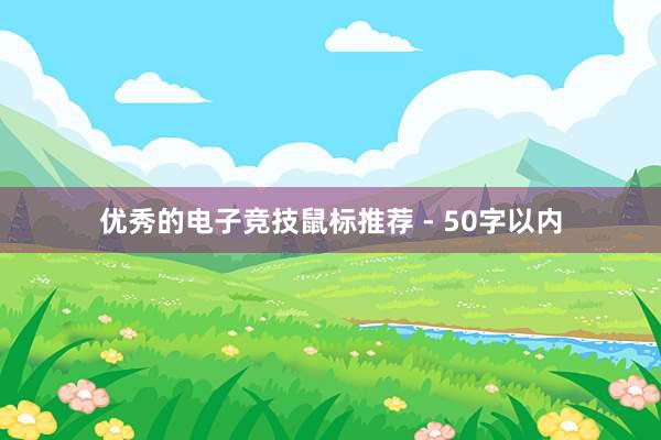 优秀的电子竞技鼠标推荐 - 50字以内