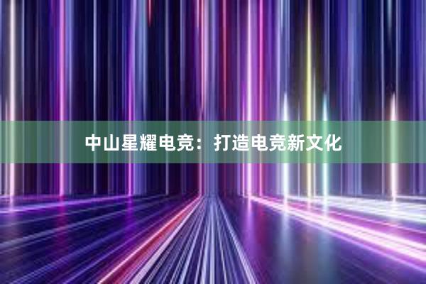 中山星耀电竞：打造电竞新文化