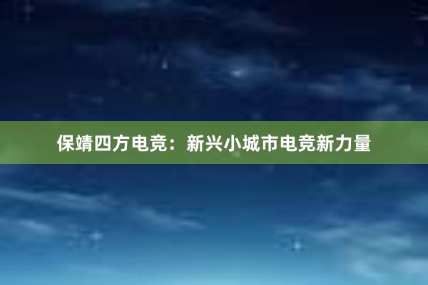 保靖四方电竞：新兴小城市电竞新力量