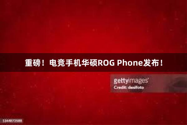 重磅！电竞手机华硕ROG Phone发布！