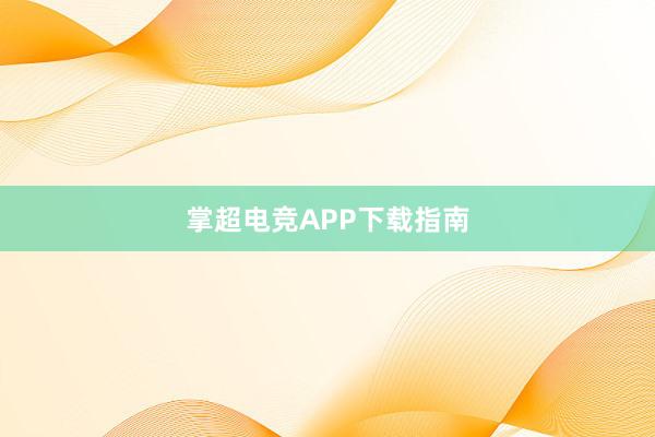 掌超电竞APP下载指南