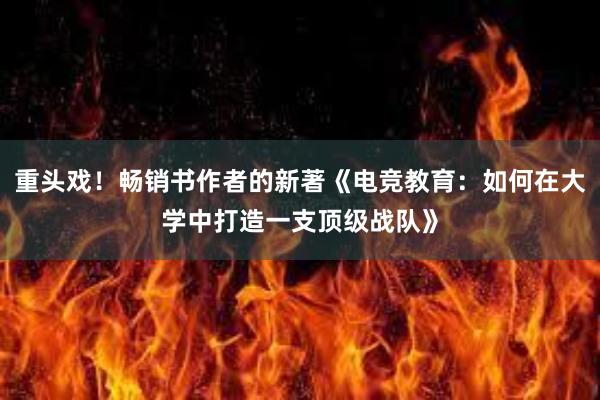 重头戏！畅销书作者的新著《电竞教育：如何在大学中打造一支顶级战队》