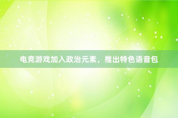 电竞游戏加入政治元素，推出特色语音包