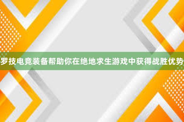 罗技电竞装备帮助你在绝地求生游戏中获得战胜优势