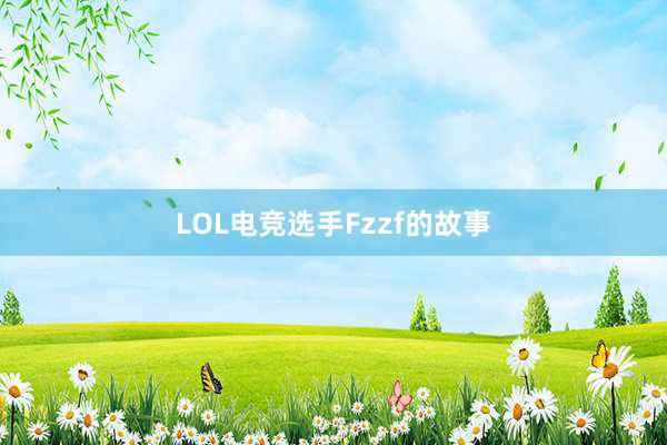 LOL电竞选手Fzzf的故事